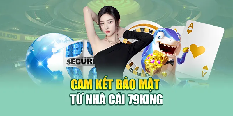 Chính Sách Bảo Mật 79King 4 Cam kết bảo mật từ nhà cái 79king