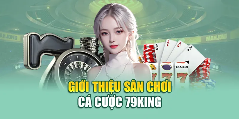 Giới Thiệu 79King 1 Giới thiệu 79King sân chơi cá cược uy tín