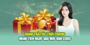 Hoàn Trả Tức Thời 79King – Nhận Tiền Ngay Sau Mỗi Ván Cược