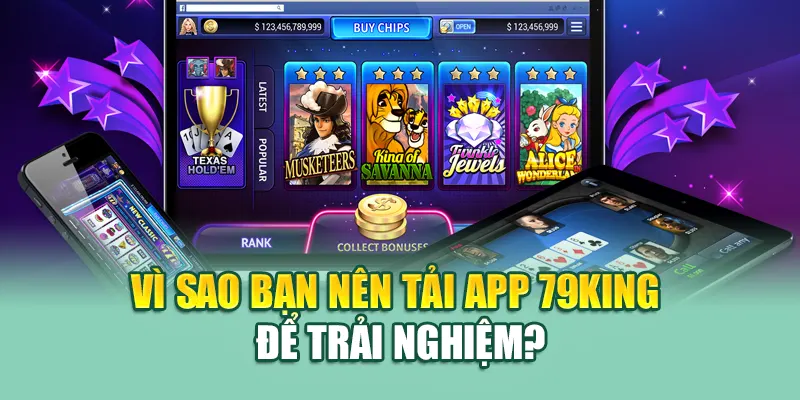 Tải App 79King 4 Vì sao bạn nên tải app 79king để trải nghiệm?