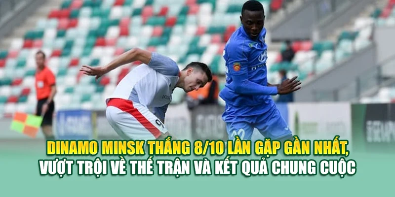 Soi Kèo Bóng Đá Dinamo Minsk Vs FK Slutsk Tại 79king 2 Dinamo Minsk thắng 8/10 lần gặp gần nhất, vượt trội về thế trận và kết quả chung cuộc