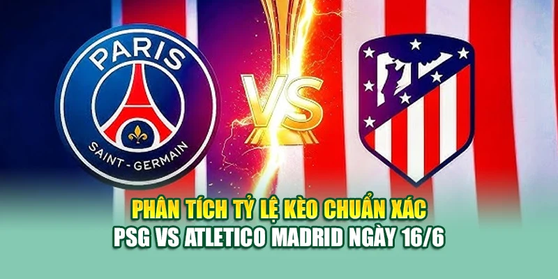 Soi Kèo Bóng Đá PSG Vs Atletico Madrid 16/6 Tại 79king 2 Phân tích tỷ lệ kèo chuẩn xác PSG vs Atletico Madrid ngày 16/6