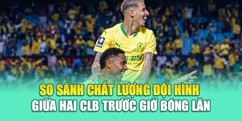 Soi Kèo Bóng Đá Ulsan HD Vs Mamelodi Sundowns Từ 79king 2 So sánh chất lượng đội hình giữa hai CLB trước giờ bóng lăn