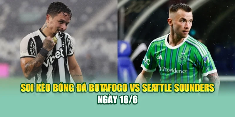 Soi Kèo Bóng Đá Botafogo Vs Seattle Sounders Cùng 79king 1 Soi kèo bóng đá Botafogo vs Seattle Sounders ngày 16/6