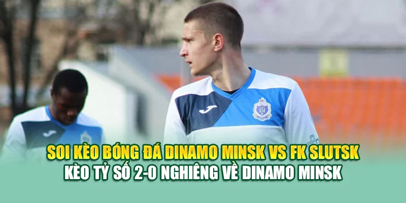 Soi Kèo Bóng Đá Dinamo Minsk Vs FK Slutsk Tại 79king 3 Soi kèo bóng đá Dinamo Minsk vs FK Slutsk - Kèo tỷ số 2-0 nghiêng về Dinamo Minsk