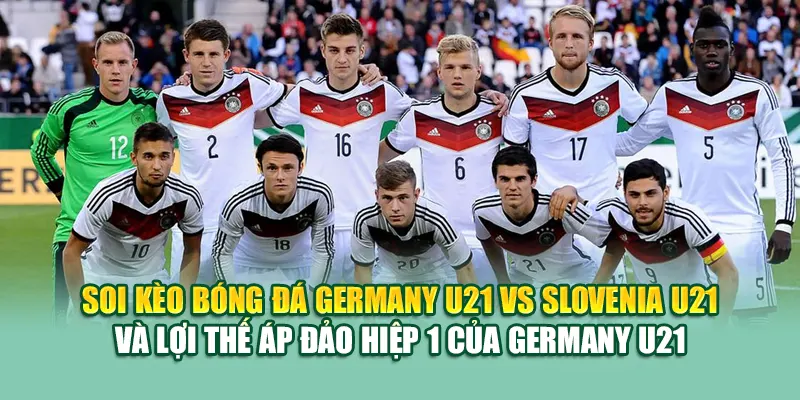 Soi Kèo Bóng Đá Germany U21 Vs Slovenia U21 Từ 79king 3 Soi kèo bóng đá Germany U21 vs Slovenia U21 và lợi thế áp đảo hiệp 1 của Germany U21