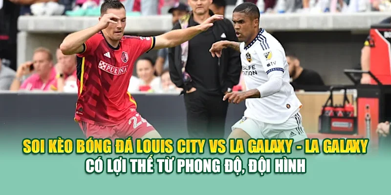 Soi Kèo Bóng Đá Louis City Vs LA Galaxy Từ 79king 3 Soi kèo bóng đá Louis City vs LA Galaxy - LA Galaxy có lợi thế từ phong độ, đội hình