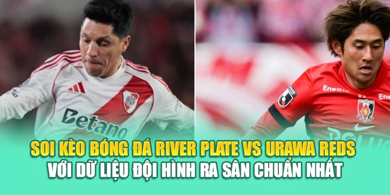 Soi Kèo Bóng Đá River Plate Vs Urawa Reds Từ 79king 2 Soi kèo bóng đá River Plate vs Urawa Reds với dữ liệu đội hình ra sân chuẩn nhất